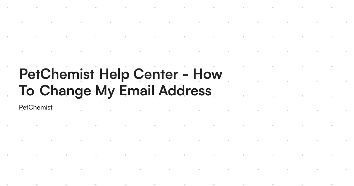 PetChemist Help Center - How To Change My Email Address