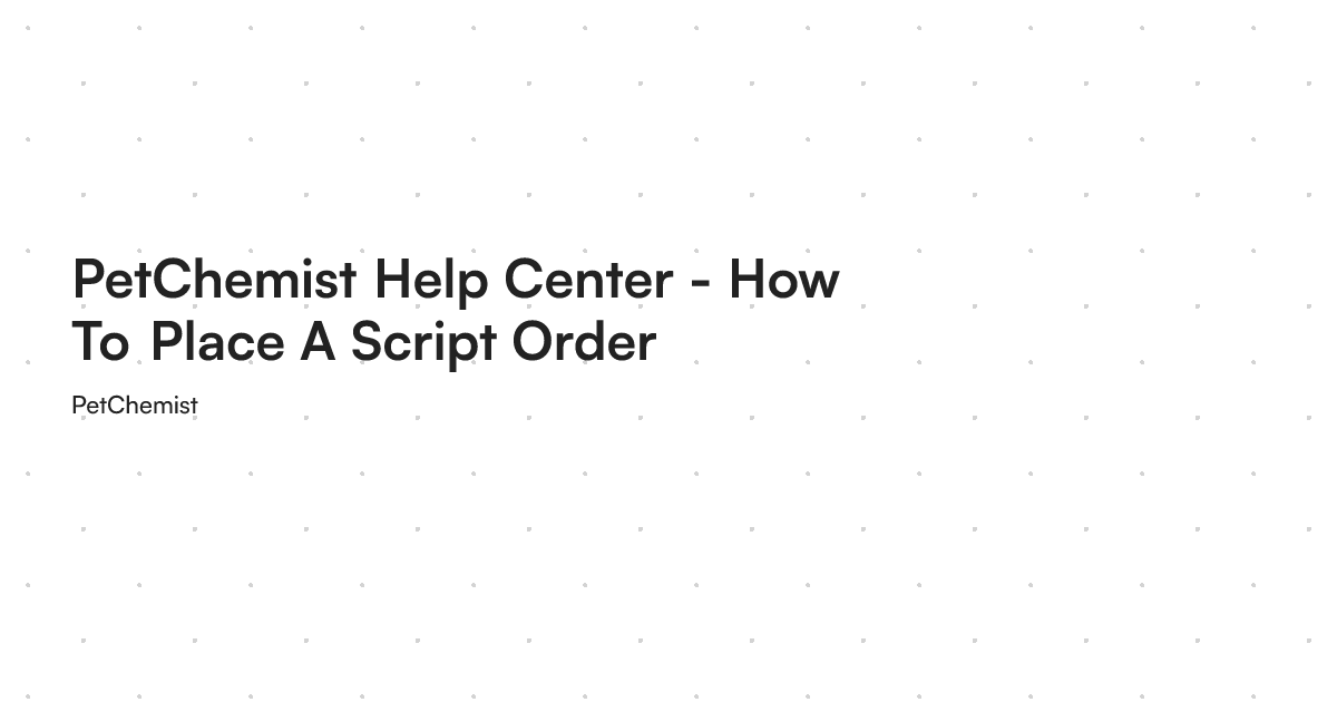 PetChemist Help Center - How To Place A Script Order